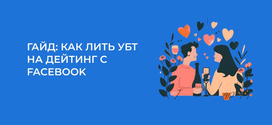 УБТ трафик на дейтинг с Facebook в 2024 – практический гайд