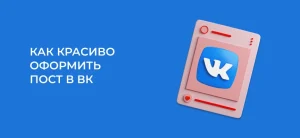 Как красиво оформить пост ВКонтакте: 7 лайфхаков для роста